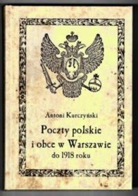 Miniatura okładki Kurczyński Antoni Poczty polskie i obce w Warszawie do 1918.