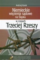 Zdjęcie nr 1 okładki Kurek Andrzej Niemieckie więzienia sądowe na Śląsku w czasach Trzeciej Rzeszy.