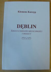 Zdjęcie nr 1 okładki Kurzyp Klemens Dęblin. Szkice z dziejów miejscowości i okolicy.