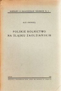 Miniatura okładki Kuś Andrzej Polskie rolnictwo na Śląsku zaolziańskim. /Rozprawy o zagadnieniach wiejskich Nr 2/