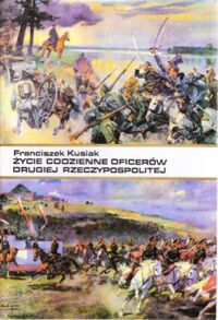 Zdjęcie nr 1 okładki Kusiak Franciszek Życie codzienne oficerów Drugiej Rzeczypospolitej. 
