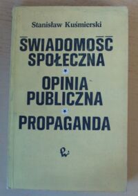 Zdjęcie nr 1 okładki Kuśmierski Stanisław Świadomość społeczna, opinia publiczna, propaganda.