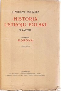 Miniatura okładki Kutrzeba Stanisław Historja ustroju Polski w zarysie. Tom I. Korona.