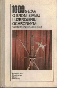 Miniatura okładki Kwaśniewicz Włodzimierz 1000 słów o broni białej i uzbrojeniu ochronnym.