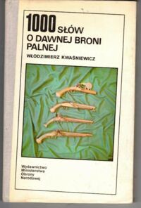 Zdjęcie nr 1 okładki Kwaśniewicz Włodzimierz 1000 słów o dawnej broni palnej.