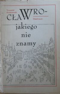 Miniatura okładki Kwaśniewski Krzysztof Wrocław, jakiego nie znamy.