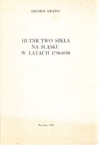 Miniatura okładki Kwaśny Zbigniew Hutnictwo szkła na Śląsku w latach 1750-1850.