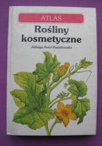 Zdjęcie nr 1 okładki Kwiatkowska-Anioł Jadwiga Rośliny kosmetyczne. Atlas. 