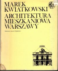 Miniatura okładki Kwiatkowski Marek Architektura mieszkaniowa Warszawy. Od potopu szwedzkiego do powstania listopadowego. /Biblioteka Syrenki/