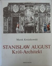 Miniatura okładki Kwiatkowski Marek Stanisław August. Król-Architekt.