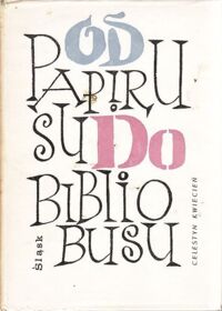 Zdjęcie nr 1 okładki Kwiecień Celestyn	 Od papirusu do bibliobusu. /Książki o Książce/