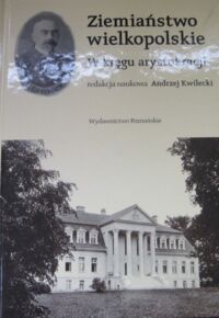 Miniatura okładki Kwilecki Andrzej /red./ Ziemiaństwo wielkopolskie. W kręgu arystokracji.