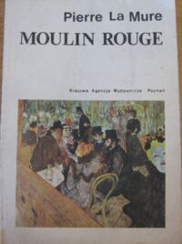 Zdjęcie nr 1 okładki La Mure Pierre Moulin Rouge. Powieść o życiu Henryka de Toulouse-Lautreca.