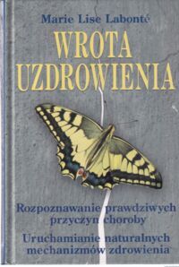 Miniatura okładki Labonte Marie Lise Wrota uzdrowienia. Rozpoznawanie prawdziwych przyczyn choroby. Uruchamianie mechanizmów zdrowienia.  