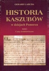 Zdjęcie nr 1 okładki Labuda Gerard Historia Kaszubów w dziejach Pomorza. Tom I. Czasy średniowieczne.