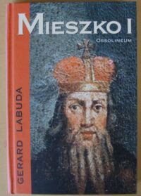 Miniatura okładki Labuda Gerard Mieszko I. /Cykl biograficzny Ossolineum/