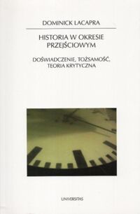 Miniatura okładki Lacapra Dominick Historia w okresie przejściowym. Doświadczenie, tożsamość, teoria krytyczna. /Horyzonty Nowoczesności 81/