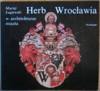 Zdjęcie nr 1 okładki Łagiewski Maciej Herb Wrocławia w architekturze miasta.