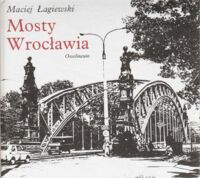 Miniatura okładki Łagiewski Maciej Mosty Wrocławia.