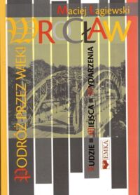 Zdjęcie nr 1 okładki Łagiewski Maciej Wrocław. Podróż przez wieki.