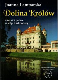 Miniatura okładki Lamparska Joanna  Dolina Królów. Zamki i pałace u stóp Karkonoszy. Przewodnik inny niż wszystkie. Część %.