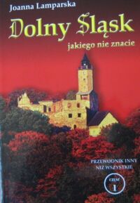 Zdjęcie nr 1 okładki Lamparska Joanna Dolny Śląsk jakiego nie znacie część 1. Przewodnik inny niż wszystkie.