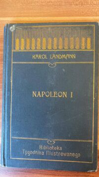 Zdjęcie nr 1 okładki Landmann Karol Napoleon I. /Biblioteka Tygodnika Ilustrowanego Nr 13./