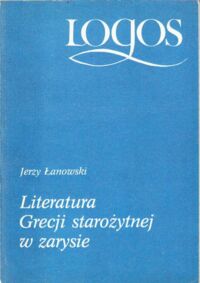 Miniatura okładki Łanowski Jerzy Literatura Grecji starożytnej w zarysie. /LOGOS/