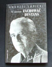 Zdjęcie nr 1 okładki Łapicki Andrzej Po pierwsze, zachować dystans. Z Andrzejem Łapickim rozmawiają Katarzyna Bielas i Jacek Szczerba.