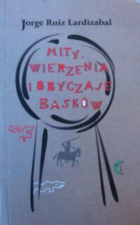 Miniatura okładki Lardizabal Jorge Ruiz Mity, wierzenia i obyczaje Basków.