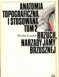 Miniatura okładki Łasiński Wiesław Anatomia topograficzna i stosowana. Tom II. Brzuch, narządy jamy brzusznej.