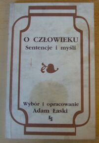 Zdjęcie nr 1 okładki Łaski Adam /wybór i oprac./ O człowieku. Sentencje i myśli.