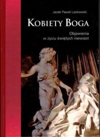 Miniatura okładki Laskowski Jacek Paweł Kobiety Boga. Objawienia w życiu świętych niewiast.