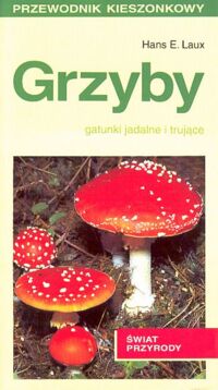 Miniatura okładki Laux Hans E. Grzyby jadalne i ich trujące sobowtóry. Zdjęcia i opisy 175 gatunków grzybów.