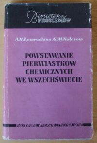 Zdjęcie nr 1 okładki Ławruchina A.K., Kolesow G.M. Powstawanie pierwiastków chemicznych we wszechświecie. /Biblioteka Problemów. T.89/