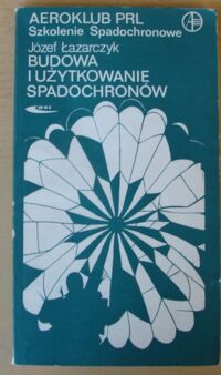 Miniatura okładki Łazarczyk Józef Szkolenie spadochronowe. Budowa i użytkowanie spadochronów.