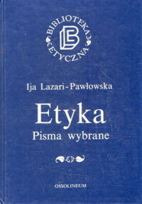 Miniatura okładki Lazari-Pawłowska Ija Etyka. Pisma wybrane. /Biblioteka Etyczna/