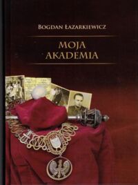 Miniatura okładki Łazarkiewicz Bogdan Moja akademia.