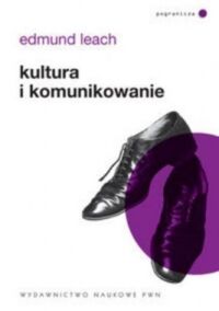 Miniatura okładki Leach Edmund Kultura i komunikowanie. Logika powiązań symbolicznych. Wprowadzenie do analizy strukturalnej w antropologii społecznej. 