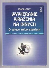 Miniatura okładki Leary Mark Wywieranie wrażenia na innych. O sztuce autoprezentacji. 