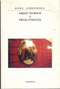 Zdjęcie nr 1 okładki Łebkowska Anna Między teoriami a fikcją literacką. /Horyzonty Nowoczesności/