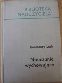 Miniatura okładki Lech Konstanty Nauczanie wychowujące. /Biblioteka Nauczyciela/