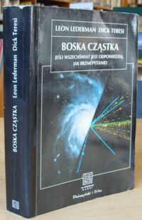 Zdjęcie nr 1 okładki Lederman Leon, Teresi Dick Boska cząstka. Jeśli Wszechświat jest odpowiedzią, jak brzmi pytanie? /Na ścieżkach nauki/