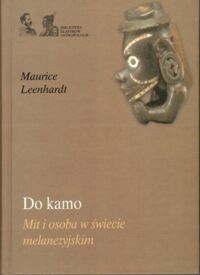 Miniatura okładki Leenhardt Maurice Do kamo. Mit i osoba w świecie melanezyjskim. /Biblioteka Klasyków Antropologii/