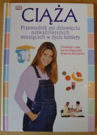 Miniatura okładki Lees Christoph, Reynolds Karina, McCartan Grainne Ciąża. Przewodnik po dziewięciu najważniejszych miesiącach w życiu kobiety.