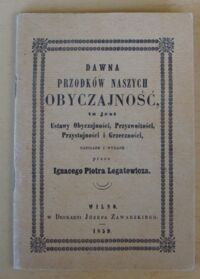 Miniatura okładki Legatowicz Ignacy Piotr Dawna przodków naszych obyczajność, to jest Ustawy obyczajności, przyzwoitości, przystojności i grzeczności.