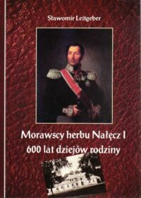 Zdjęcie nr 1 okładki Leitgeber Sławomir Morawscy herbu Nałęcz I. 600 lat dziejów rodziny.