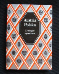 Miniatura okładki Leitsch Walter i Wawrykowa Maria /red./ Austria-Polska. Z dziejów sąsiedztwa.
