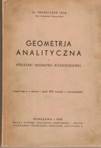 Miniatura okładki Leja Franciszek Geometrja analityczna i początki geometrji różniczkowej. Liczne figury w tekście i około 500 ćwiczeń z rozwiązaniami. 