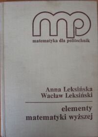 Miniatura okładki Leksińska Anna, Leksiński Wacław Elementy matematyki wyższej dla studentów i kandydatów na studia. /Matematyka dla politechniki/
